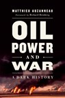 Oil, Power, and War - Matthieu Auzanneau - 9781603589789