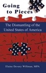 Going To Pieces…the Dismantling of the United States of America - Elaine Devary Willman - 9781604145007