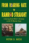 From Roaring Hate to Ramrod Straight A Journey from Hitler’s Germany to the US Marine Corps - Peter S. Beck - 9781604146448