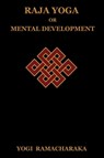 Raja Yoga or Mental Development - Yogi Ramacharaka - 9781604444230