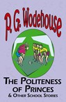 The Politeness of Princes & Other School Stories - From the Manor Wodehouse Collection, a Selection from the Early Works of P. G. Wodehouse - P G Wodehouse - 9781604500493