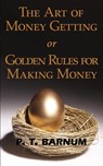 The Art of Money Getting or Golden Rules for Making Money - P T Barnum - 9781604501957