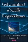 Civil Commitment of Sexually Dangerous Persons - JAMES,  Nathan ; Thomas, Kenneth R ; Foley, Cassandra - 9781604565058