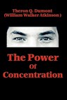 The Power of Concentration - Theron Q Dumont ; William Walker Atkinson - 9781604590517