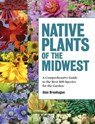 Native Plants of the Midwest: A Comprehensive Guide to the Best 500 Species for the Garden - Alan Branhagen - 9781604695939