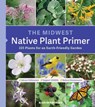 The Midwest Native Plant Primer: 225 Plants for an Earth-Friendly Garden - Alan Branhagen - 9781604699920