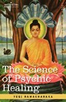 The Science of Psychic Healing - Yogi Ramacharaka ; Ramacharaka - 9781605200392