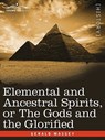 Elemental and Ancestral Spirits, or the Gods and the Glorified - Gerald Massey - 9781605203058