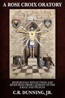 A Rose Croix Oratory - C R Dunning - 9781605320779