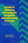 A Guide to Modeling Thermoplastic Composite Manufacturing Processes - Corey Lynam ; Abbas S. Milani - 9781605950426