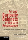 Art and Curiosity Cabinets of the Late Renaissance - A Contribution to the History of Collecting - Julius Von Schlosser ; Thomas Dacosta Kaufmann ; Jonathan Blower - 9781606066652