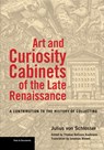 Art and Curiosity Cabinets of the Late Renaissance - A Contribution to the History of Collecting - Julius Von Schlosser ; Thomas Dacosta Kaufmann ; Jonathan Blower - 9781606066652