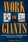 Work for Giants: The Campaign and Battle of Tupelo/Harrisburg, Mississippi, June-July 1864 - Thomas E. Parson - 9781606354766
