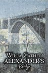 Alexander's Bridge by Willa Cather, Fiction, Classics, Romance, Literary - Willa Cather - 9781606640166