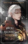 Where Machines Redeem the Lost - Benjanun Sriduangkaew - 9781607015482