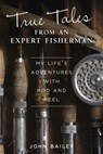 True Tales from an Expert Fisherman - John Bailey - 9781607655138