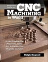 Beginner's Guide to CNC Machining in Wood - Ralph Bagnall - 9781607656456
