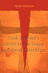 Noah Webster's Advice to the Young and Moral Catechism - Noah Webster - 9781607964315