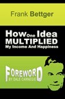 How One Idea Multiplied My Income and Happiness - Frank Bettger - 9781607964421