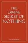 The Divine Secret of Nothing - Vincent Morales - 9781608621224