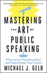 Mastering the Art of Public Speaking - Michael J. Gelb - 9781608686278