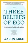 The Three Beliefs of Ego - Aaron Abke - 9781608689927