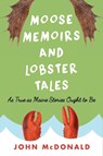 Moose Memoirs and Lobster Tales - John McDonald - 9781608934461