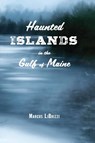 Haunted Islands in the Gulf of Maine - Marcus LiBrizzi - 9781608936373