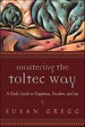 Mastering the Toltec Way - Susan Gregg - 9781609257736