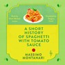 A Short History of Spaghetti with Tomato Sauce - Massimo Montanari - 9781609457099