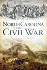 North Carolina in the Civil War - Michael C. Hardy - 9781609491062