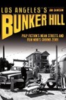 Los Angeles's Bunker Hill: Pulp Fiction's Mean Streets and Film Noir's Ground Zero! - Jim Dawson - 9781609495466
