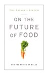 The Prince's Speech: On the Future of Food - HRH The Prince of Wales ; Will Allen ; Eric Schlosser - 9781609614720