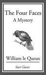 The Four Faces - William Le Queux - 9781609771782