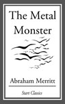 The Metal Monster - Abraham Merritt - 9781609774981