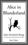 Alice in Blunderland - John Kendrick Bangs - 9781609778125
