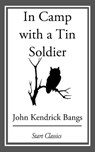 In Camp with a Tin Soldier - John Kendrick Bangs - 9781609778187