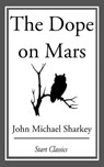 The Dope on Mars - John Michael Sharkey - 9781609778361