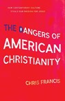The Dangers of American Christianity - FRANCIS,  Chris - 9781610369022