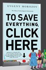 To Save Everything, Click Here - Evgeny Morozov - 9781610393706