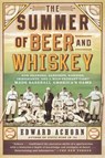 The Summer of Beer and Whiskey - Edward Achorn - 9781610393775