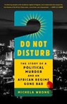 Do Not Disturb: The Story of a Political Murder and an African Regime Gone Bad - Michela Wrong - 9781610398428