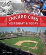 Chicago Cubs Yesterday & Today - Steve Johnson - 9781610600941