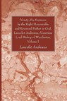 Ninety-Six Sermons by the Right Honourable and Reverend Father in God, Lancelot Andrewes, Sometime Lord Bishop of Winchester, Volume One - Lancelot Andrewes - 9781610973823