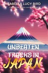 Unbeaten Tracks in Japan - Isabella Lucy Bird - 9781611041606
