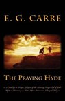 The Praying Hyde or, a Challenge to Prayer: Glimpses of the Amazing Prayer Life of John Hyde: a Missionary in India, Whose Intercession "Changed Thing - E. G. Carre - 9781611045895
