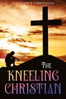 The Kneeling Christian - Unknown Christian - 9781611049121