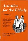 Activities for the Elderly, Volume 2: Working with Residents with Significant Physical and Cognitive Disabilities - Sandra D. Parker - 9781611580013