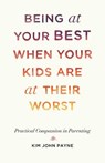 Being at Your Best When Your Kids Are at Their Worst - Kim John Payne - 9781611808667