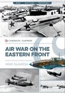 Air War on the Eastern Front - Mike Guardia - 9781612009094